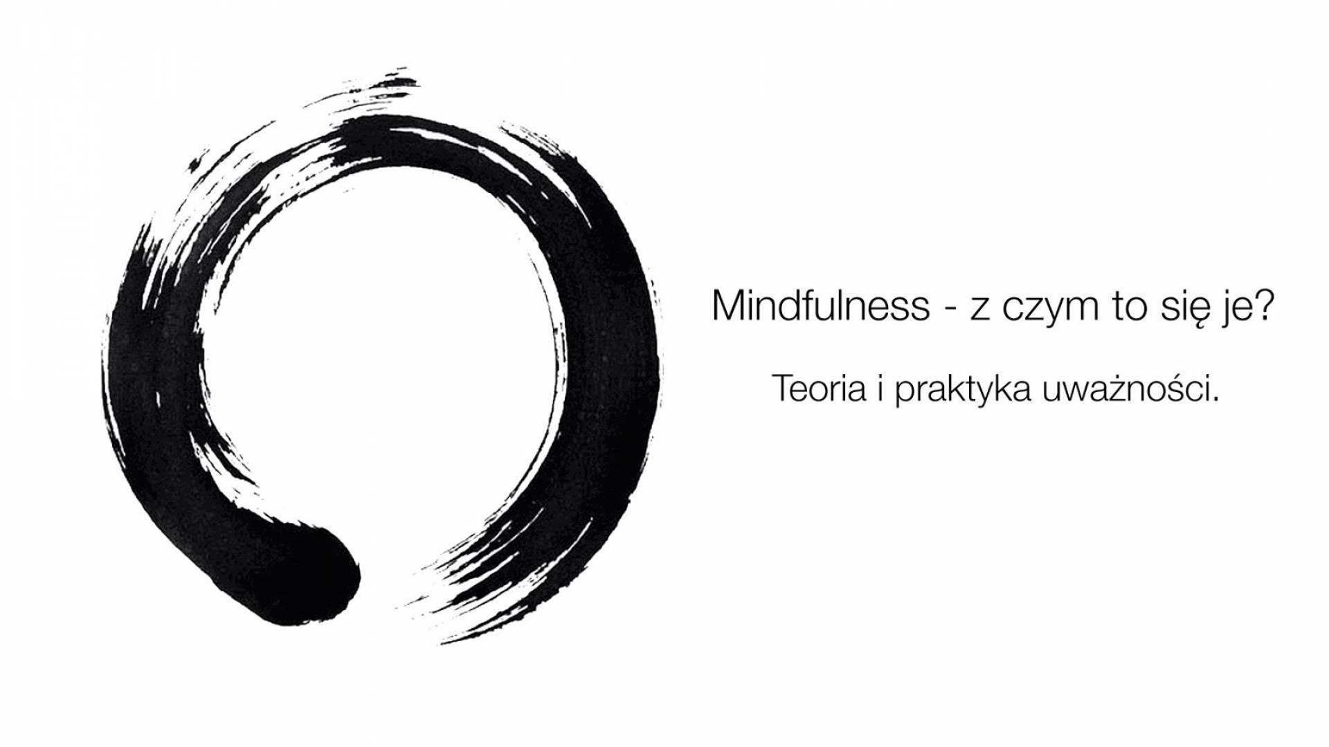 Mindfulness - z czym to się je? Teoria i praktyka uważności.